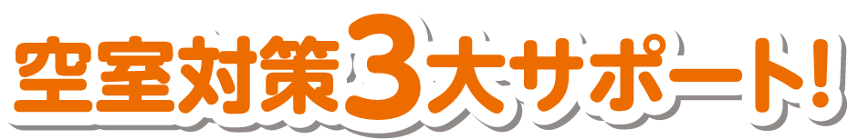 空室対策３大サポート！